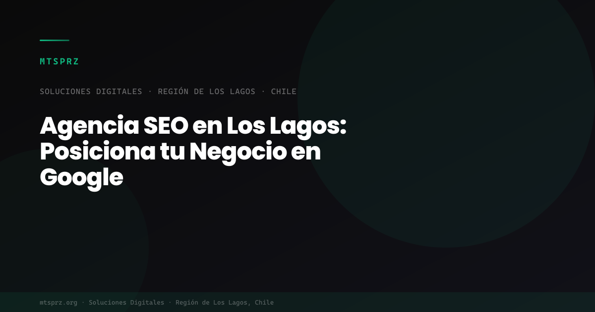 Agencia SEO en Los Lagos: Posiciona tu Negocio en Google
