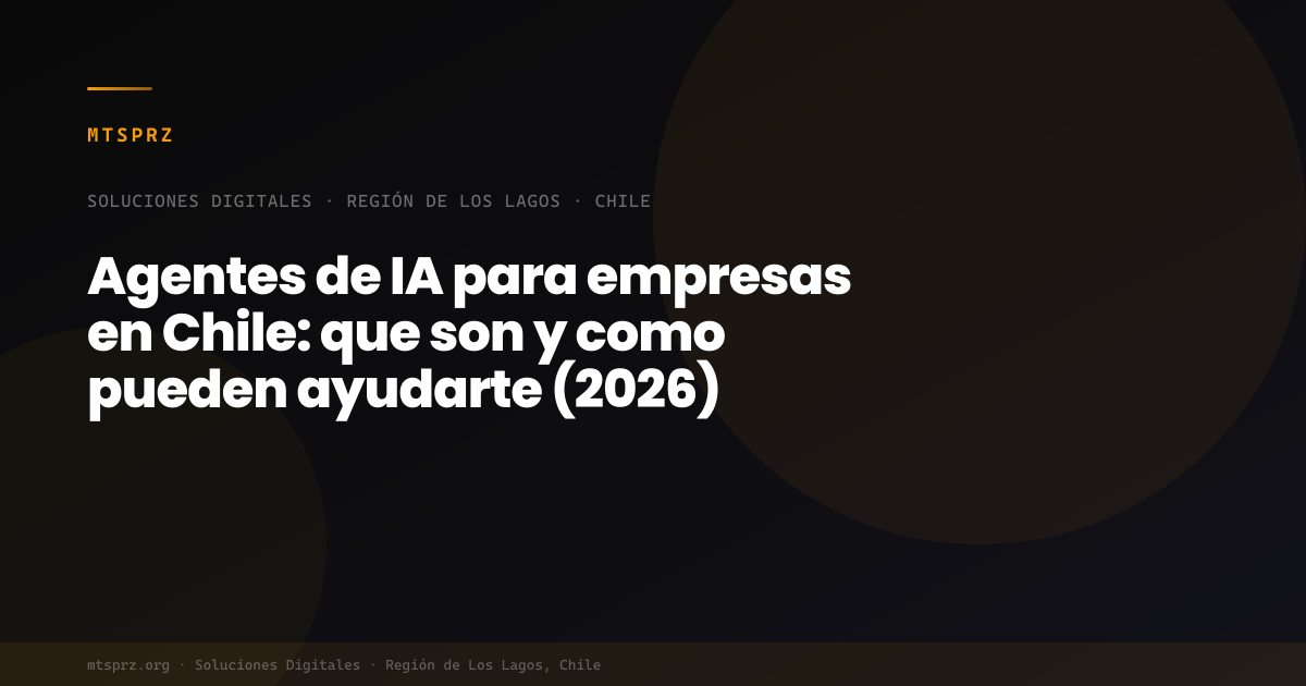 Agentes de IA para empresas en Chile: que son y como pueden ayudarte (2026)
