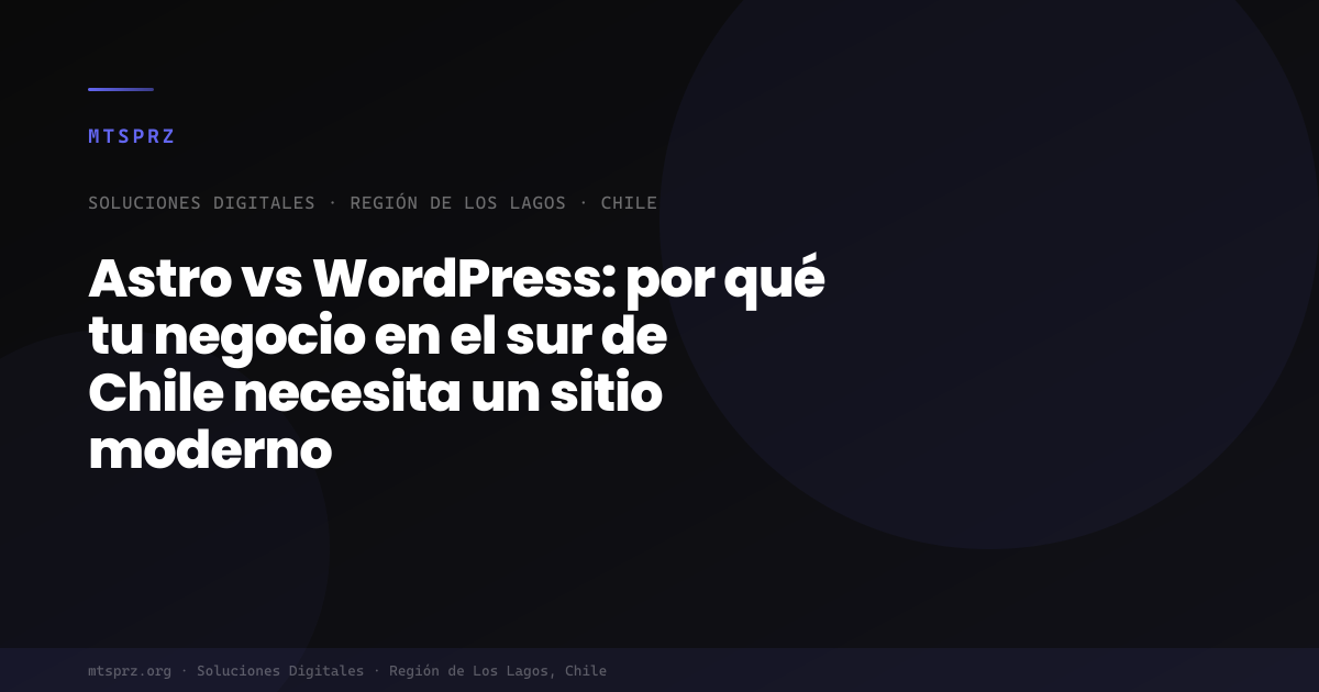 Astro vs WordPress: por qué tu negocio en el sur de Chile necesita un sitio moderno