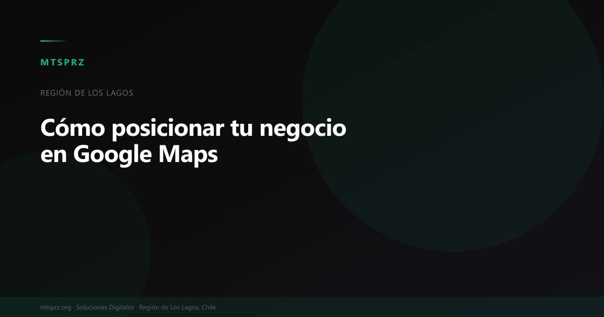 Como posicionar tu negocio en Google Maps en la Region de Los Lagos