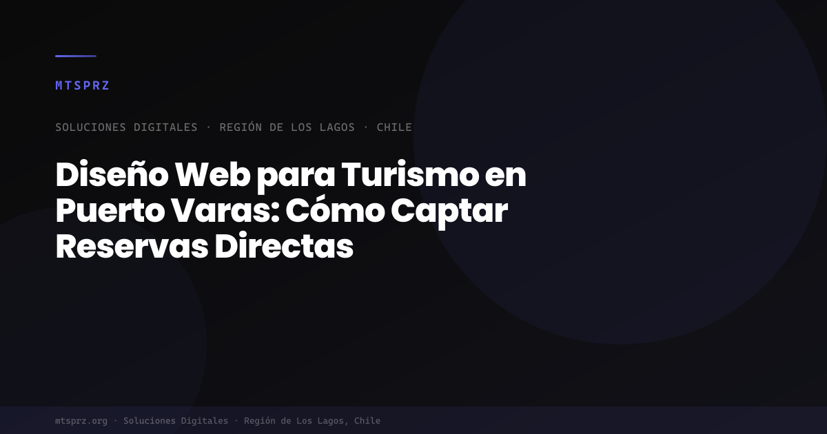 Diseño Web para Turismo en Puerto Varas: Cómo Captar Reservas Directas