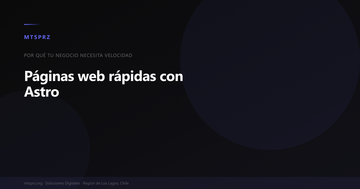Paginas web rapidas con Astro: por que tu negocio en el sur de Chile necesita velocidad