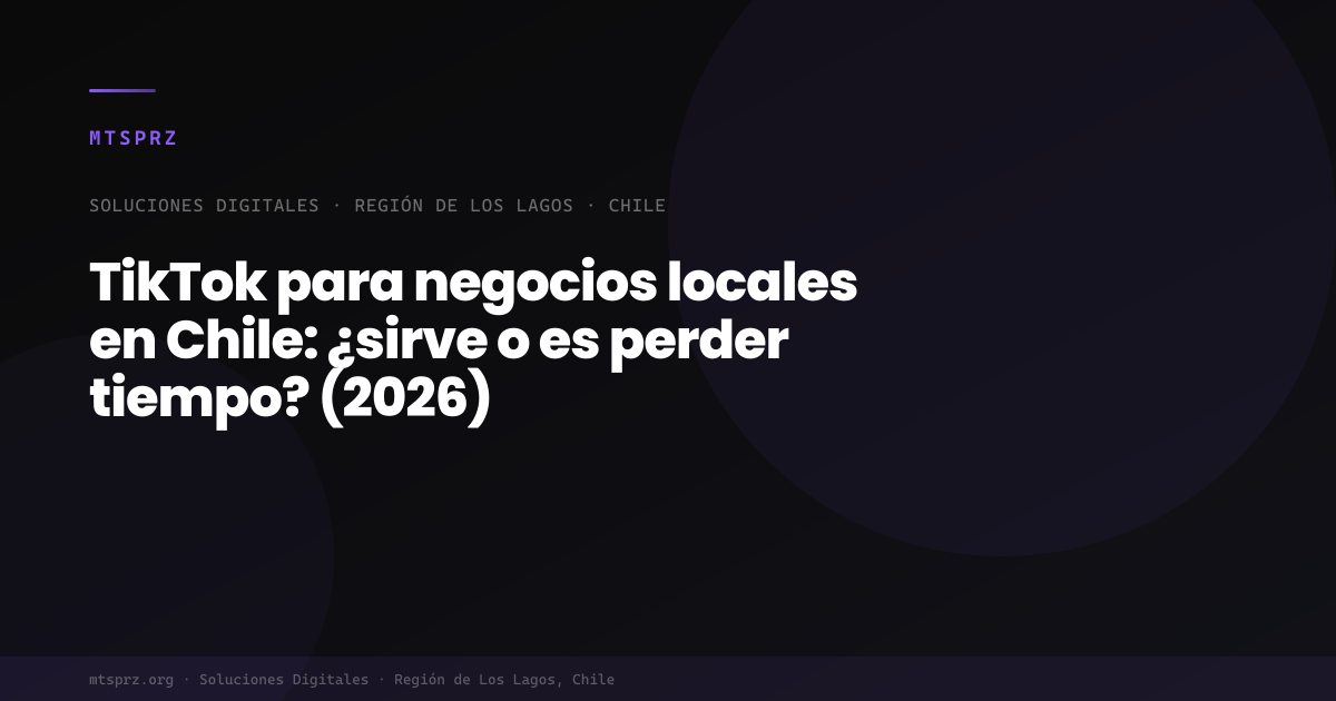 TikTok para negocios locales en Chile: ¿sirve o es perder tiempo? (2026)